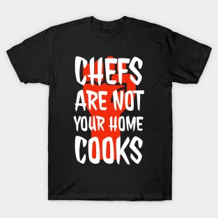 Chefs are not your home cooks T-Shirt